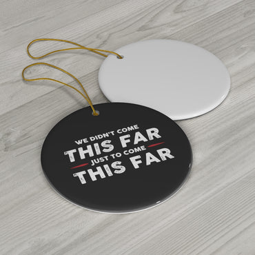 We Didn't Come This Far Ceramic Ornament