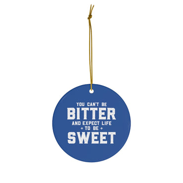You Can't Be Bitter Ceramic Ornament