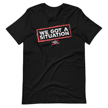 We Got a Situation Shirt