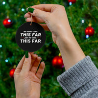 We Didn't Come This Far Ceramic Ornament