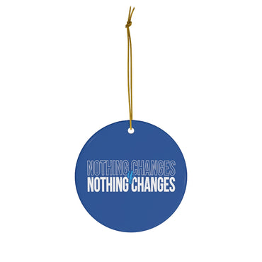 Nothing Changes Ceramic Ornament