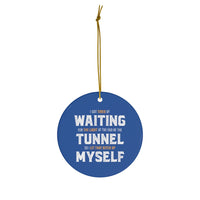Light at the End of the Tunnel Ceramic Ornament