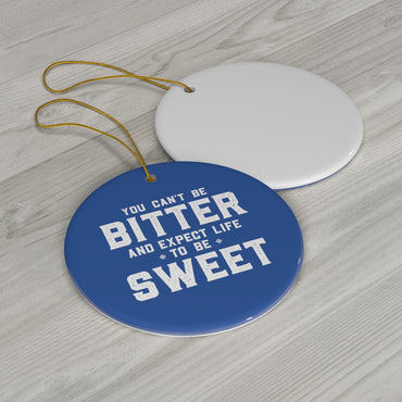 You Can't Be Bitter Ceramic Ornament