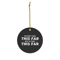 We Didn't Come This Far Ceramic Ornament