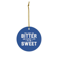 You Can't Be Bitter Ceramic Ornament